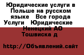 Юридические услуги в Польше на русском языке - Все города Услуги » Юридические   . Ненецкий АО,Тошвиска д.